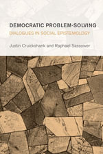 Democratic Problem-Solving : Dialogues in Social Epistemology - Justin Cruickshank