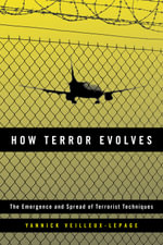 How Terror Evolves : The Emergence and Spread of Terrorist Techniques - Yannick Veilleux-Lepage