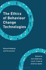 The Ethics of Behaviour Change Technologies : Beyond Nudging and Persuasion - Joel Anderson
