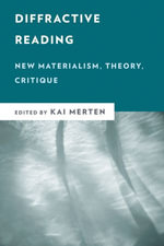 Diffractive Reading : New Materialism, Theory, Critique - Kai Merten