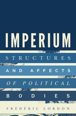 Imperium : Structures and Affects of Political Bodies - Frédéric Lordon