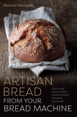 Artisan Bread From Your Bread Machine : Quick, easy and excellent bread at home, including sourdough - Manuel Monade