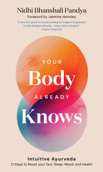 Your Body Already Knows : Intuitive Ayurveda  21 Days to Reset your Gut, Sleep, Mood, and Health - Nidhi Pandya