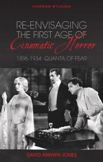 Re-envisaging the First Age of Cinematic Horror, 1896-1934 : Quanta of Fear - David Annwn Jones