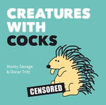 Creatures with Cocks : Hilarious Adults-Only Cartoons for Lovers of the Natural World and Dick Jokes - Monty Savage