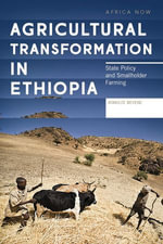 Agricultural Transformation in Ethiopia : State Policy and Smallholder Farming - Atakilte Beyene