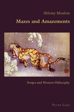 Mazes and Amazements : Borges and Western Philosophy - Shlomy Mualem
