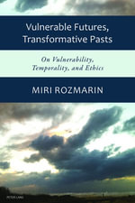 Vulnerable Futures, Transformative Pasts : On Vulnerability, Temporality, and Ethics - Miri Rozmarin