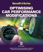 Optimising Car Performance Modifications : Simple methods for measuring engine, suspension, brakes and aerodynamic performance gains - Julian Edgar