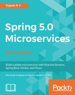 Spring 5.0 Microservices - Second Edition : A practical, comprehensive, and user-friendly approach to building microservices in Spring - Rajesh R V