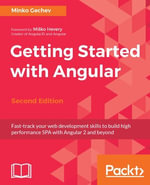 Getting Started with Angular : Fast-track your web development skills to build high performance SPA with Angular 2 and beyond - Minko Gechev