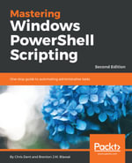 Mastering Windows PowerShell Scripting : One-stop guide to automating administrative tasks - Chris Dent
