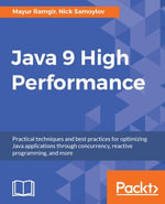 Java 9 High Performance : Practical techniques and best practices for optimizing Java applications through concurrency, reactive programming, and more - Nick Samoylov