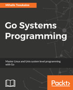 Go Systems Programming : Learning the new system's programming language for all Unix-type systems - Mihalis Tsoukalos
