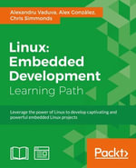 Linux: Embedded Development : Leverage the power of Linux to develop captivating and powerful embedded Linux projects - Alex González