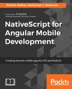 NativeScript for Angular Mobile Development : Learn NativeScript to build native mobile applications with Angular, TypeScript, JavaScript - Nathanael J. Anderson Nathan Walker
