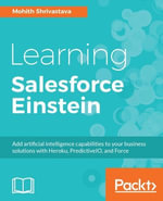Learning Salesforce Einstein : Add artificial intelligence capabilities to your business solutions with Heroku, PredictiveIO, and Force - Mohit Shrivatsava
