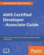 AWS Certified Developer - Associate Guide : Your one-stop solution to passing the AWS developer's certification - Vipul Tankariya