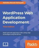 Wordpress Web Application Development - Third Edition : Building robust web apps easily and efficiently - Rakhitha Nimesh Ratnayake