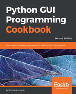 Python GUI Programming Cookbook, Second Edition : Use recipes to develop responsive and powerful GUIs using Tkinter - Burkhard Meier