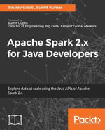 Apache Spark 2.x for Java Developers : Unleash the data processing and analytics capability of Apache Spark with the language of choice: Java - Sumit Kumar Sourav Gulati