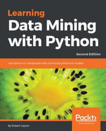 Learning Data Mining with Python - Second Edition : Harness the power of Python to develop data mining applications, analyze data, delve into machine learning, explore object detection using Deep Neural Networks, and create insightful predictive models. - Robert Layton