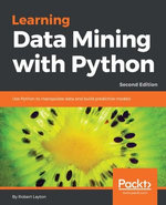 Learning Data Mining with Python : Harness the power of Python to develop data mining applications, analyze data, delve into machine learning, explore object detection using Deep Neural Networks, and create insightful predictive models. - Robert Layton