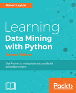 Learning Data Mining with Python : Harness the power of Python to develop data mining applications, analyze data, delve into machine learning, explore object detection using Deep Neural Networks, and create insightful predictive models. - Robert Layton