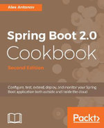 Spring Boot 2.0 Cookbook - Second Edition : Configure, test, extend, deploy, and monitor your Spring Boot application both outside and inside the cloud, 2nd Edition - Alex Antonov