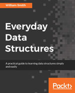 Everyday Data Structures : A practical guide to learning data structures simply and easily - William Smith