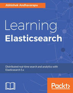 Learning Elasticsearch : Store, search, and analyze your data with ease using Elasticsearch 5.x - Abhishek Andhavarapu