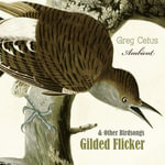 Gilded Flicker and Other Birdsongs : Natural World - Greg Cetus