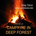 Campfire In Deep Forest : Meditation and Relaxation Audio - Greg Cetus