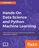 Hands-On Data Science and Python Machine Learning : Perform data mining and machine learning efficiently using Python and Spark - Frank Kane
