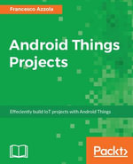 Android Things Projects : Effeciently build IoT projects with Android Things - Francesco Azzola