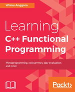 Learning C++ Functional Programming : Explore functional C++ with concepts like currying, metaprogramming and more - Wisnu Anggoro
