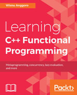 Learning C++ Functional Programming : Apply Functional Programming techniques to C++ to build highly modular, testable, and reusable code - Wisnu Anggoro