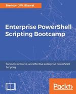 Enterprise PowerShell Scripting Bootcamp : The quick start guide for an advanced enterprise PowerShell framework - Brenton J.W. Blawat