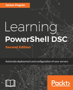 Learning PowerShell DSC : Automate deployment and configuration of your servers - James Pogran