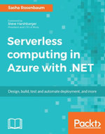 Serverless computing in Azure with .NET : Harness the power of the Cloud, leveraging the speed and scale of Azure Serverless computing - Sasha Rosenbaum