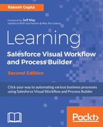 Learning Salesforce Visual Workflow and Process Builder - Second Edition : Click your way to automating various business processes using Salesforce Visual Workflow - Rakesh Gupta