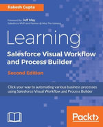 Learning Salesforce Visual Workflow and Process Builder : Flows and automation for enhanced business productivity - Rakesh Gupta
