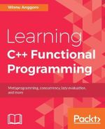 Learning C++ Functional Programming : Explore functional C++ with concepts like currying, metaprogramming and more - Wisnu Anggoro