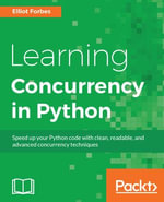 Learning Concurrency in Python : Build highly efficient, robust, and concurrent applications - Elliot Forbes