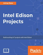 Intel Edison Projects : Build powerful Robots and IoT solutions using Intel Edison - Avirup Basu