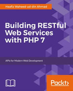 Building RESTful Web Services with PHP 7 : Learn how to build RESTful API and web services in PHP 7 - Haafiz Waheed-ud-din Ahmad