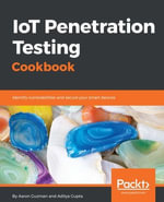 IoT Penetration Testing Cookbook : Over 80 recipes to master IoT security techniques. - Aditya Gupta Aaron Guzman