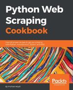 Python Web Scraping Cookbook : Over 90 proven recipes to get you scraping with Python, microservices, Docker, and AWS - Michael Heydt