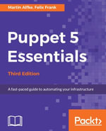 Puppet 5 Essentials - Third Edition : A Guide to managing servers and automation - Felix Frank Martin Alfke