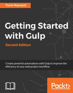Getting Started with Gulp - Second Edition : Create powerful automations with Gulp to improve the efficiency of your web project workflow - Travis Maynard